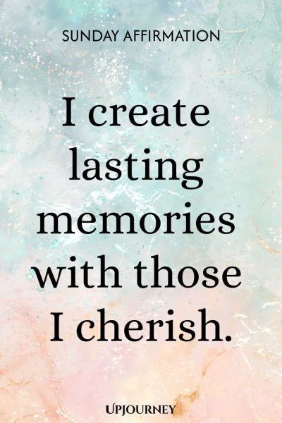 Sunday Affirmation: I create lasting memories with those I cherish.
