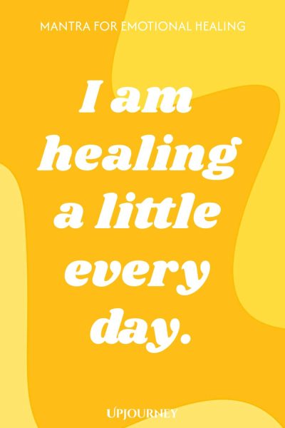 Mantra for Emotional Healing: I am healing a little every day.