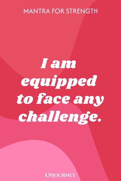 Mantra for Strength: I am equipped to face any challenge.