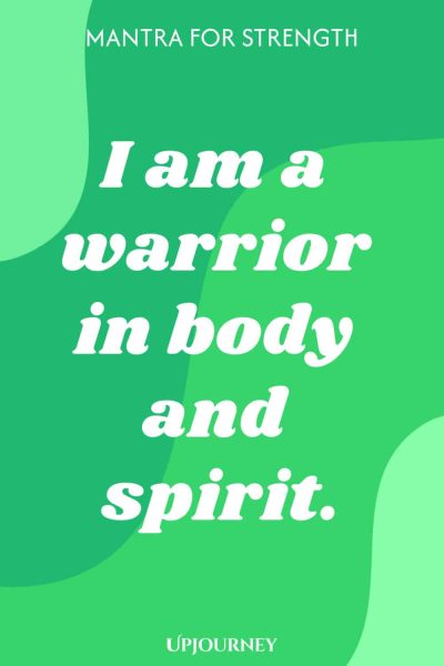 Mantra for Strength: I am a warrior in body and spirit.