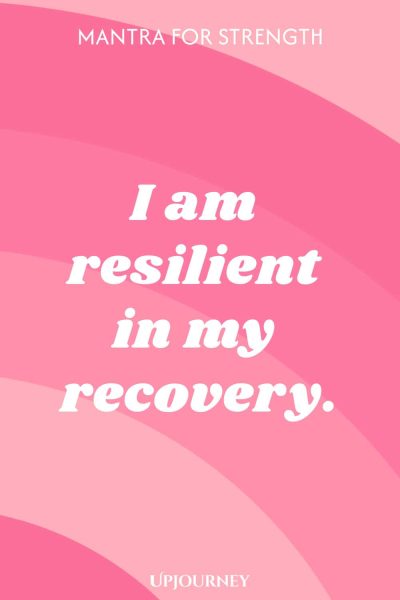 Mantra for Strength: I am resilient in my recovery.