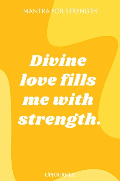 Mantra for Strength: Divine love fills me with strength.