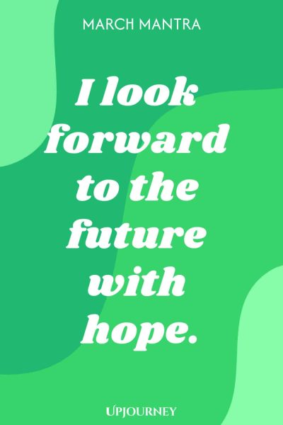 March Mantra: I look forward to the future with hope.