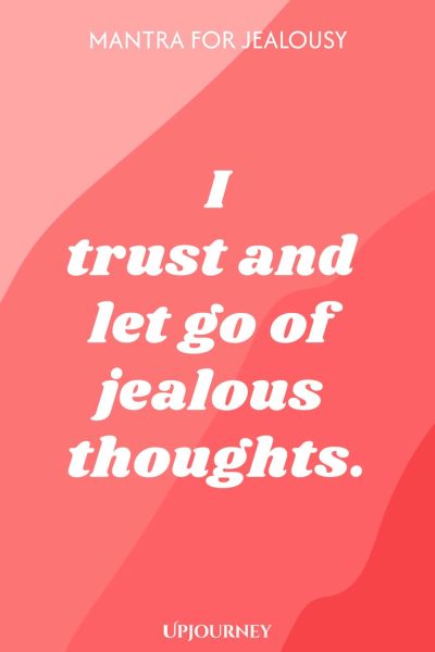 Mantra for Jealousy: I trust and let go of jealous thoughts.