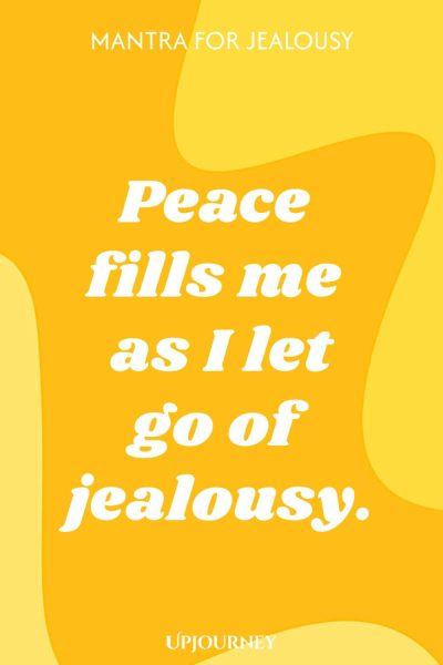 Mantra for Jealousy: Peace fills me as I let go of jealousy.