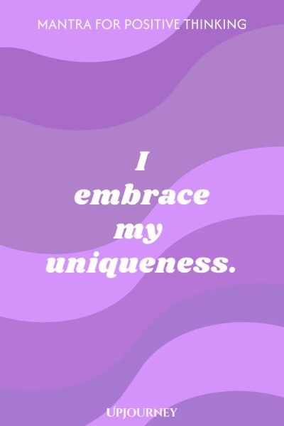 Mantra for Positive Thinking: I embrace my uniqueness.