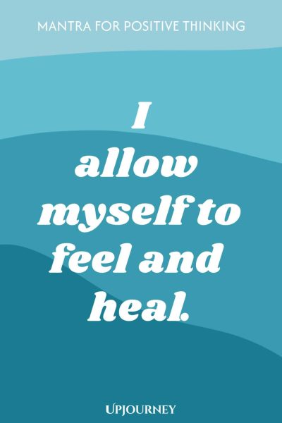 Mantra for Positive Thinking: I allow myself to feel and heal.