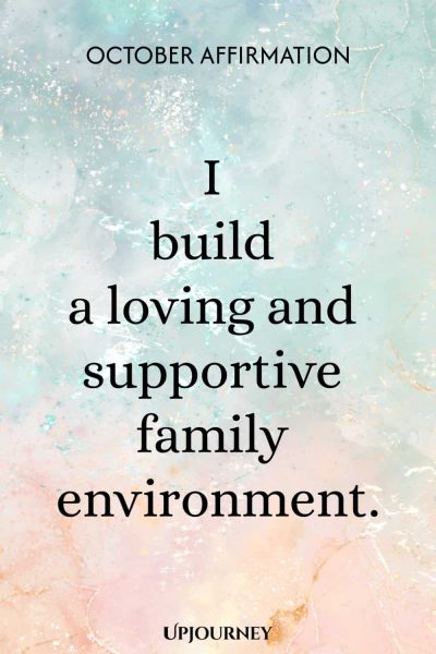 October Affirmation: I build a loving and supportive family environment.