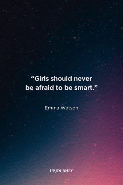 Be Yourself Quotes for Women: “Girls should never be afraid to be smart.” — Emma Watson