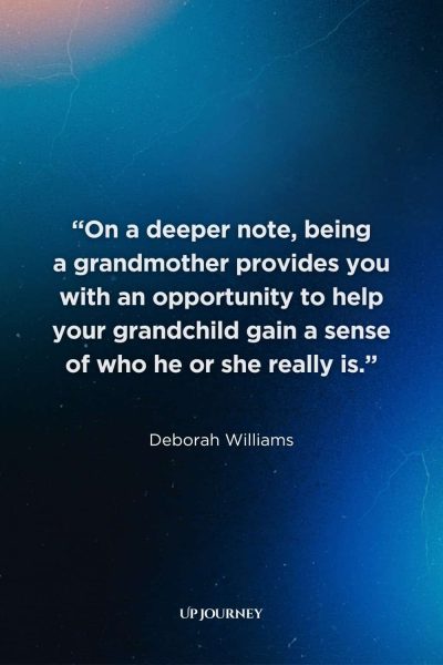 Being A Grandma Quotes: "On a deeper note, being a grandmother provides you with an opportunity to help your grandchild gain a sense of who he or she really is." — Deborah Williams