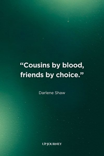 Cousin Quotes: "Cousins by blood, friends by choice." — Darlene Shaw