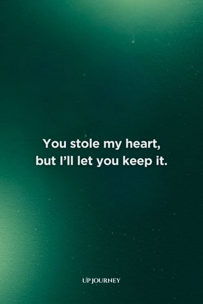 Cute Love Quotes for Her: "You stole my heart, but I’ll let you keep it."