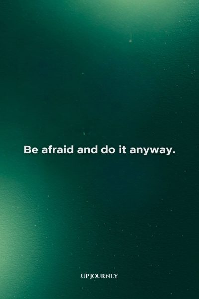 Encouraging Quotes to Overcome Fear: "Be afraid and do it anyway."