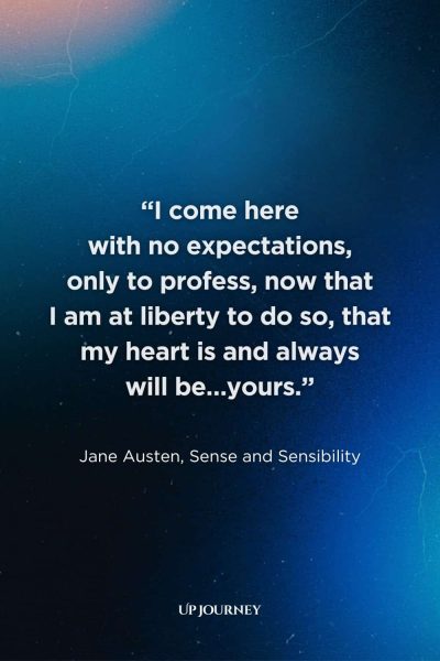 Engagement Quotes from Movies and TV Shows: “I come here with no expectations, only to profess, now that I am at liberty to do so, that my heart is and always will be…yours.” ― Jane Austen, Sense and Sensibility