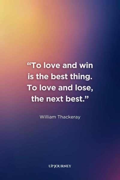Famous Quotes About Unrequited Love: "To love and win is the best thing. To love and lose, the next best." — William Thackeray
