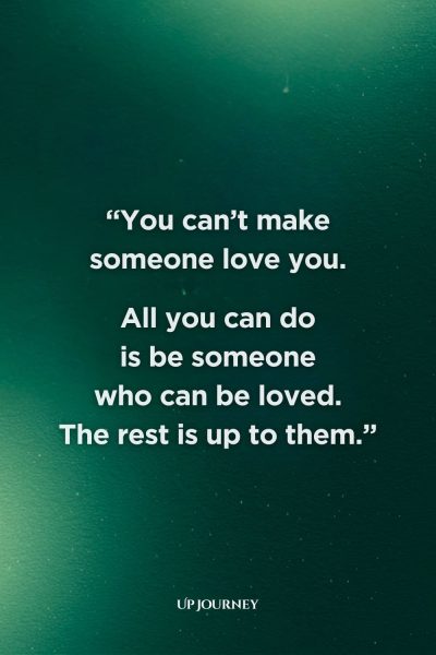 Famous Quotes About Unrequited Love: "You can't make someone love you. All you can do is be someone who can be loved. The rest is up to them."