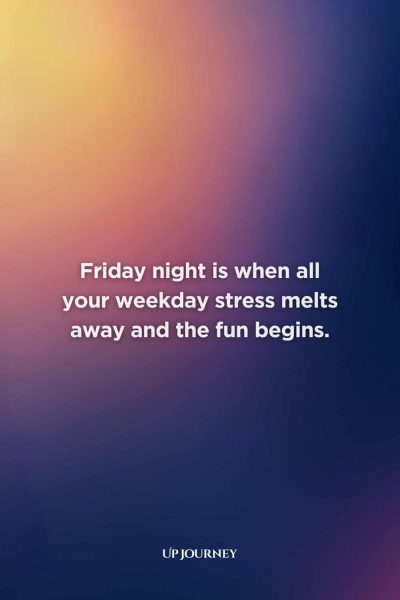 Friday Night Quotes: “Friday night is when all your weekday stress melts away and the fun begins.”