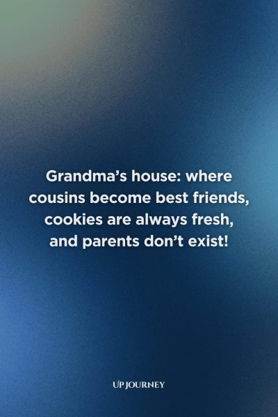 Funny Grandmother Quotes: “Grandma’s house: where cousins become best friends, cookies are always fresh, and parents don’t exist!”