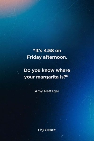 Happy Friday Quotes: “It's 4:58 on Friday afternoon. Do you know where your margarita is?” ― Amy Neftzger