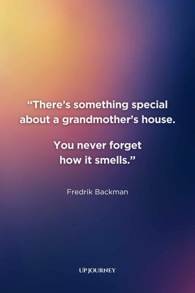 Heartwarming Grandmother Quotes: “There’s something special about a grandmother’s house. You never forget how it smells.” ― Fredrik Backman