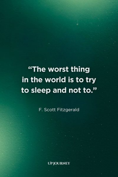 “I Can’t Sleep” Quotes: "The worst thing in the world is to try to sleep and not to." — F. Scott Fitzgerald