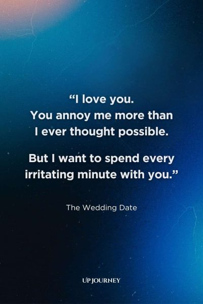 I Love You Quotes for Her: "I love you. You annoy me more than I ever thought possible. But I want to spend every irritating minute with you." — The Wedding Date
