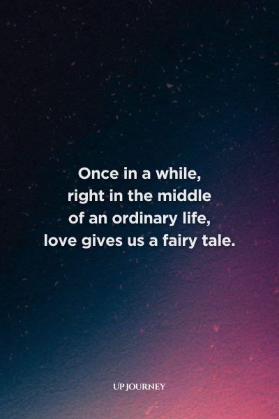 Inspirational Engagement Quotes: “Once in a while, right in the middle of an ordinary life, love gives us a fairy tale.”