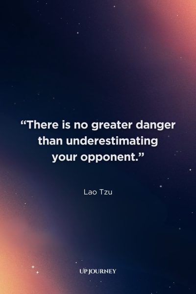 Lao Tzu Quotes About Wisdom: "There is no greater danger than underestimating your opponent."