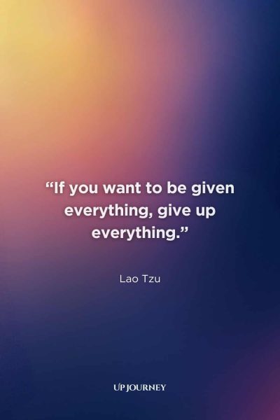 Lao Tzu Quotes on Inner Peace and Tranquility: "If you want to be given everything, give up everything."