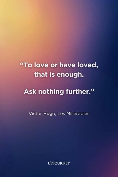 Love Quotes from Books, Movies, and TV Shows: "To love or have loved, that is enough. Ask nothing further." — Victor Hugo, Les Misérables