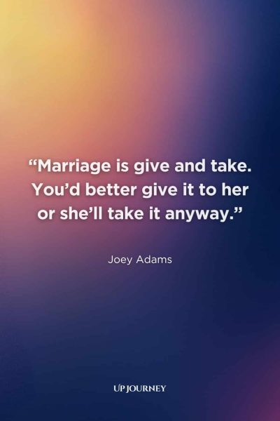 Married Couple Captions and Quotes: "Marriage is give and take. You’d better give it to her or she’ll take it anyway.” — Joey Adams