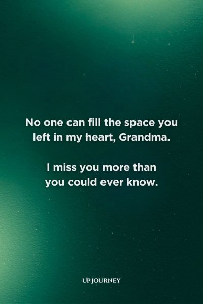Missing Grandma Messages: “No one can fill the space you left in my heart, Grandma. I miss you more than you could ever know.”