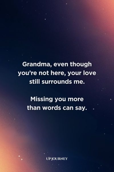Missing Grandma Messages: "Grandma, even though you're not here, your love still surrounds me. Missing you more than words can say."