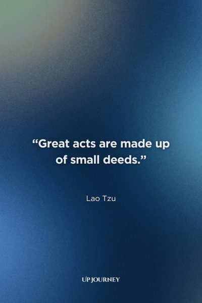 More Lao Tzu Quotes & Sayings: "Great acts are made up of small deeds."