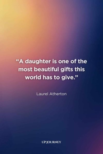 Best Mother and Daughter Quotes: "A daughter is one of the most beautiful gifts this world has to give." — Laurel Atherton