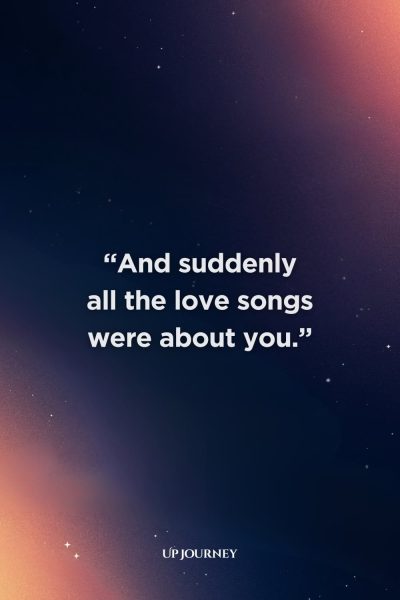 New Couple Captions and Quotes: "And suddenly all the love songs were about you."
