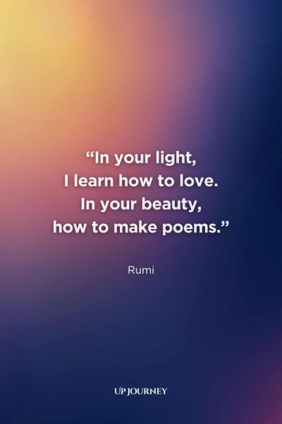 Passionate and Deep Love Quotes for Her: "In your light, I learn how to love. In your beauty, how to make poems." — Rumi