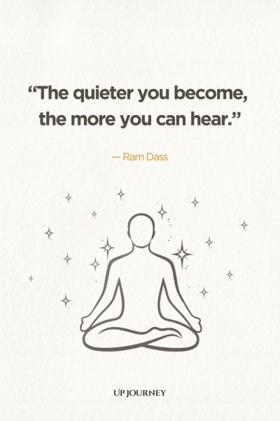 "The quieter you become, the more you can hear." — Ram Dass