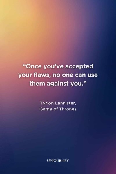 Quotes About Embracing Your Flaws: “Once you’ve accepted your flaws, no one can use them against you.” — Tyrion Lannister, Game of Thrones
