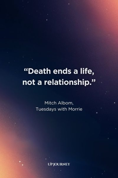 Quotes About Love Transcending Death: "Death ends a life, not a relationship." — Mitch Albom, Tuesdays with Morrie