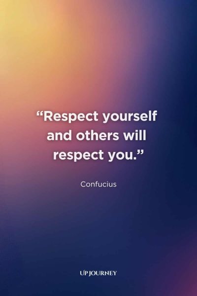 Quote About Respect: “Respect yourself and others will respect you.” — Confucius
