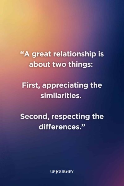Quote About Respect in Relationships: “A great relationship is about two things: First, appreciating the similarities, and second, respecting the differences.”