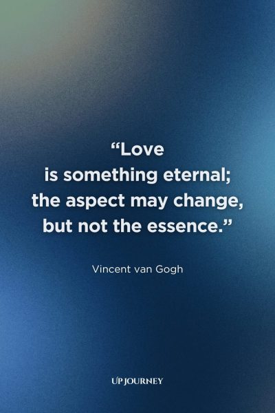 Quotes About Timeless and Everlasting Love: "Love is something eternal; the aspect may change, but not the essence." — Vincent van Gogh
