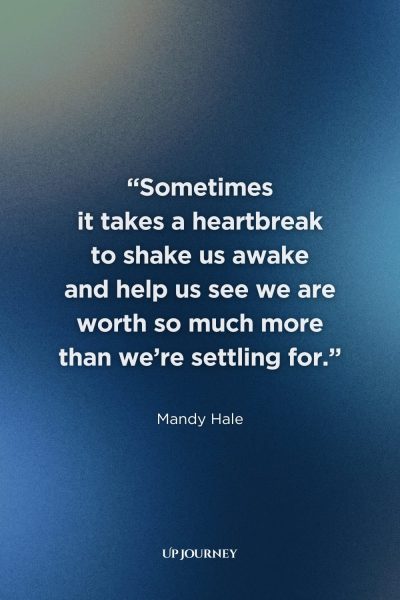 Quotes on Letting Go of Someone Who Doesn't Love You: "Sometimes it takes a heartbreak to shake us awake & help us see we are worth so much more than we're settling for." — Mandy Hale