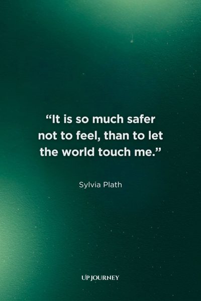 Sad Sylvia Plath Quotes: “It is so much safer not to feel, than to let the world touch me.”