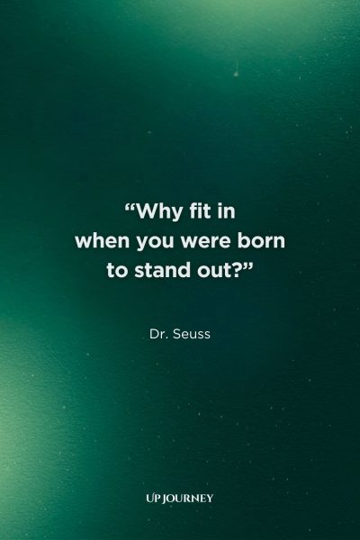Short Be Yourself Quotes: “Why fit in when you were born to stand out?” — Dr. Seuss