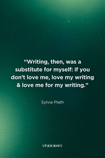 Sylvia Plath Quotes About Writing: “Writing, then, was a substitute for myself: if you don't love me, love my writing & love me for my writing." — The Unabridged Journals of Sylvia Plath