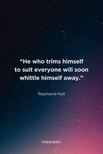 Thought-Provoking Be Yourself Quotes: “He who trims himself to suit everyone will soon whittle himself away.” — Raymond Hull