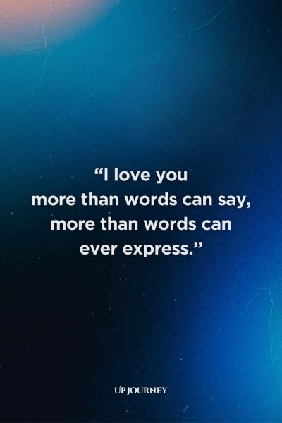 True Love Never Dies Quotes for Him: "I love you more than words can say, more than words can ever express."