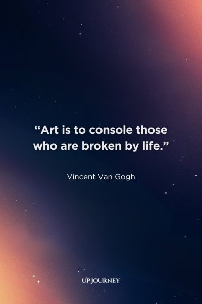 Vincent Van Gogh Quotes About Art: “Art is to console those who are broken by life.”
